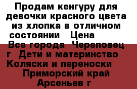 Продам кенгуру для девочки красного цвета из хлопка в отличном состоянии › Цена ­ 500 - Все города, Череповец г. Дети и материнство » Коляски и переноски   . Приморский край,Арсеньев г.